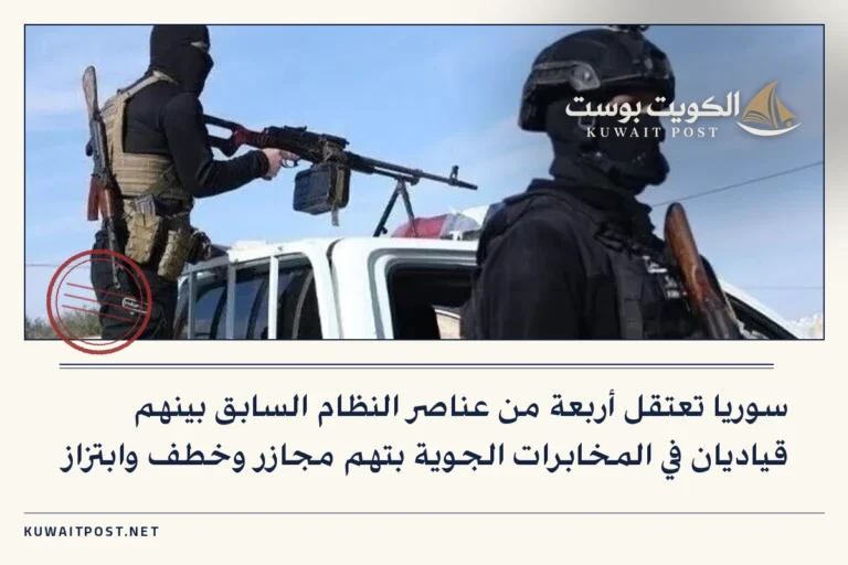 سوريا تعتقل أربعة من عناصر النظام السابق بينهم قياديان في المخابرات الجوية بتهم مجازر وخطف وابتزاز