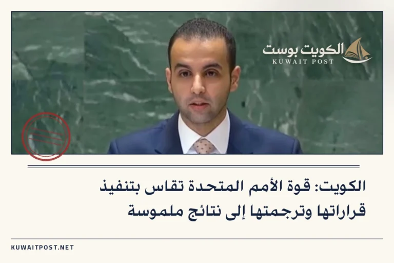 الكويت: قوة الأمم المتحدة تقاس بتنفيذ قراراتها وترجمتها إلى نتائج ملموسة