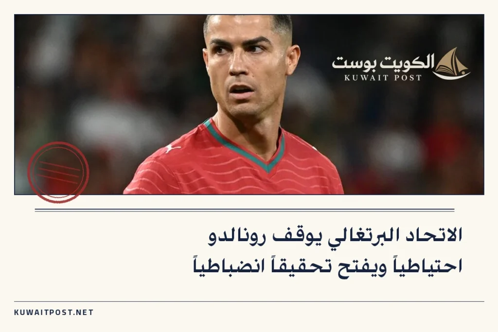 الاتحاد البرتغالي يوقف رونالدو احتياطياً ويفتح تحقيقاً انضباطياً