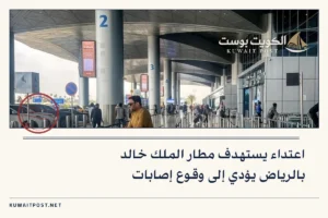 اعتداء يستهدف مطار الملك خالد بالرياض يؤدي إلى وقوع إصابات