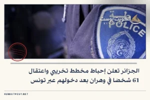 الجزائر تعلن إحباط مخطط تخريبي واعتقال 61 شخصًا في وهران بعد دخولهم عبر تونس