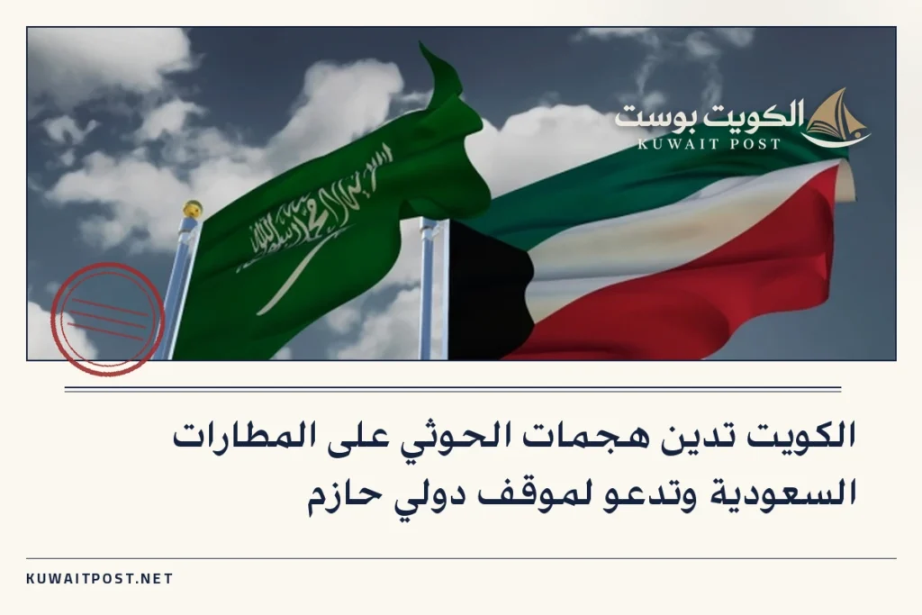 الكويت تدين هجمات الحوثي على المطارات السعودية وتدعو لموقف دولي حازم