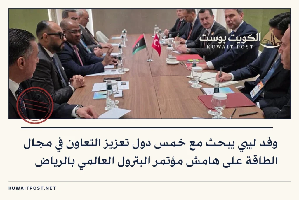 وفد ليبي يبحث مع خمس دول تعزيز التعاون في مجال الطاقة على هامش مؤتمر البترول العالمي بالرياض