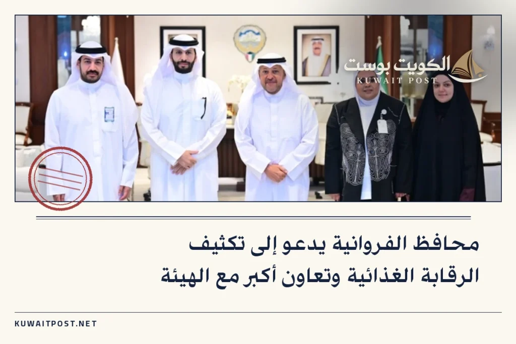 محافظ الفروانية يدعو إلى تكثيف الرقابة الغذائية وتعاون أكبر مع الهيئة