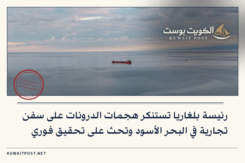 رئيسة بلغاريا تستنكر هجمات الدرونات على سفن تجارية في البحر الأسود وتحث على تحقيق فوري