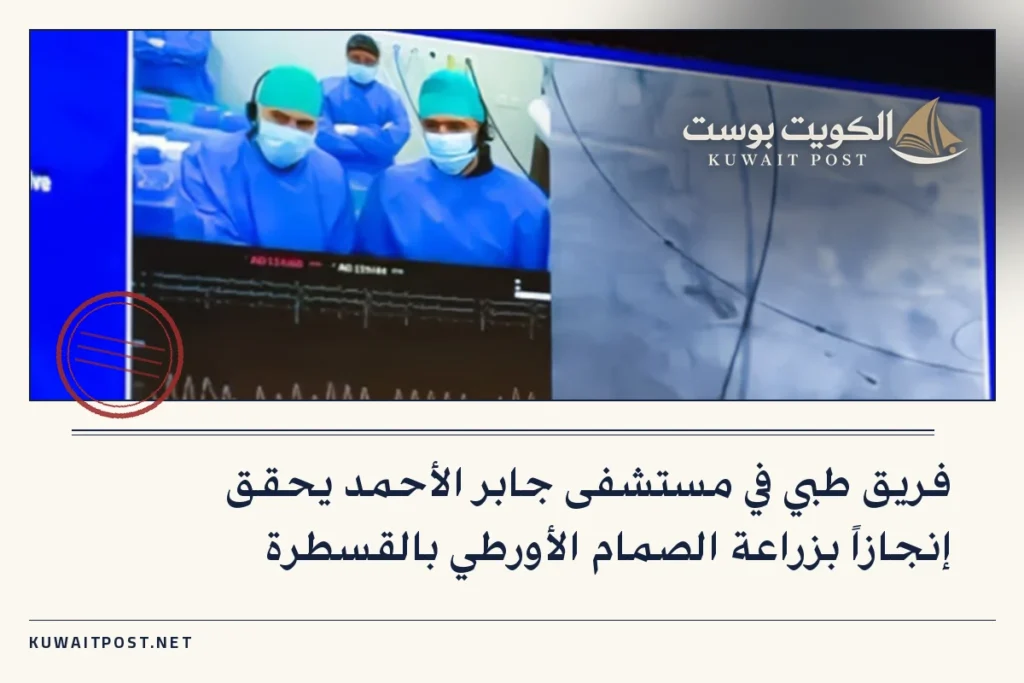 فريق طبي في مستشفى جابر الأحمد يحقق إنجازاً بزراعة الصمام الأورطي بالقسطرة