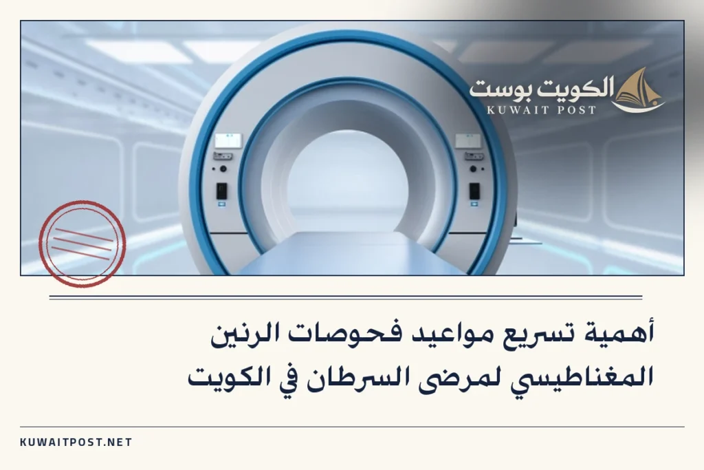 أهمية تسريع مواعيد فحوصات الرنين المغناطيسي لمرضى السرطان في الكويت