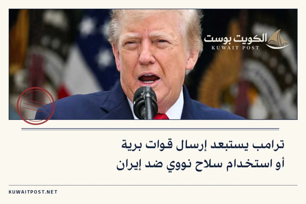 ترامب يستبعد إرسال قوات برية أو استخدام سلاح نووي ضد إيران
