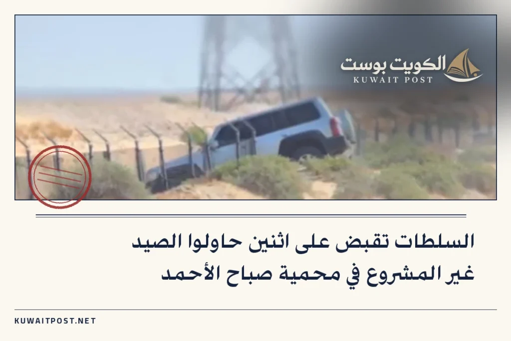 السلطات تقبض على اثنين حاولوا الصيد غير المشروع في محمية صباح الأحمد