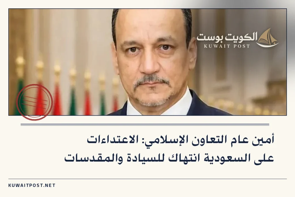 أمين عام التعاون الإسلامي: الاعتداءات على السعودية انتهاك للسيادة والمقدسات