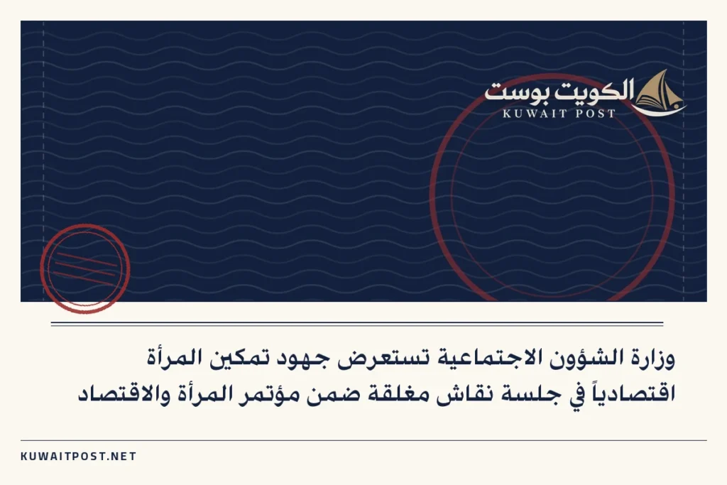 وزارة الشؤون الاجتماعية تستعرض جهود تمكين المرأة اقتصادياً في جلسة نقاش مغلقة ضمن مؤتمر المرأة والاقتصاد