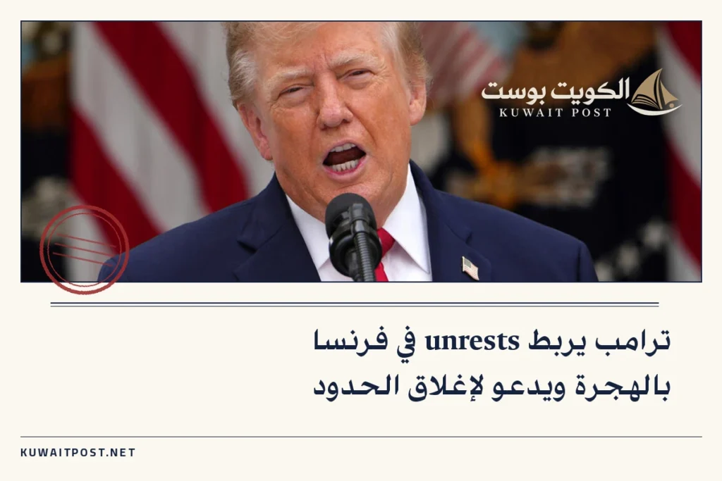 ترامب يربط unrests في فرنسا بالهجرة ويدعو لإغلاق الحدود
