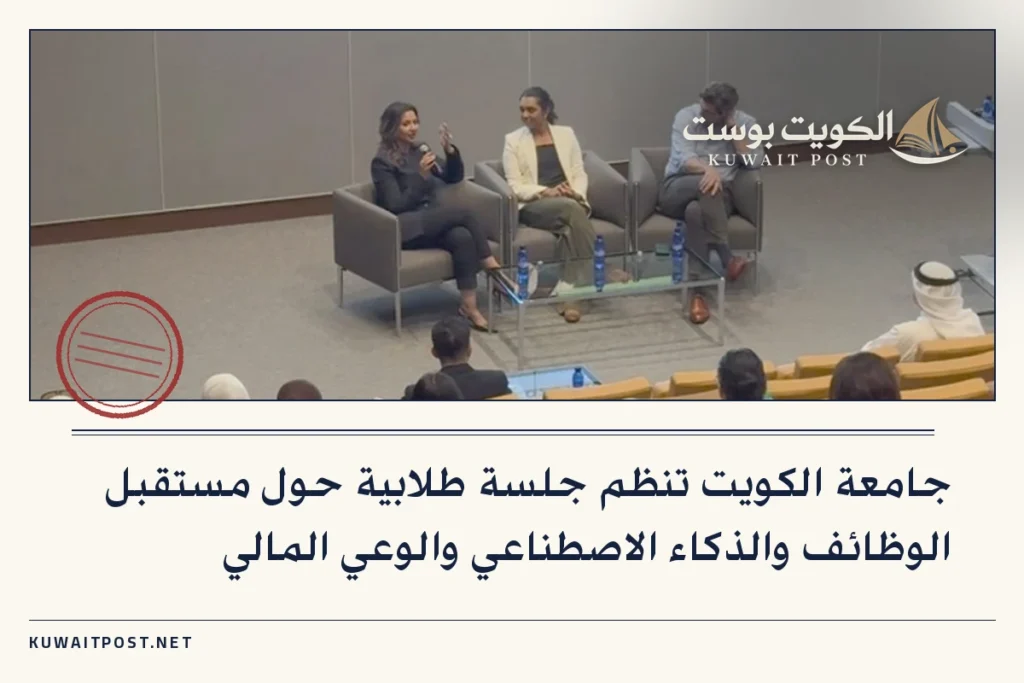 جامعة الكويت تنظم جلسة طلابية حول مستقبل الوظائف والذكاء الاصطناعي والوعي المالي