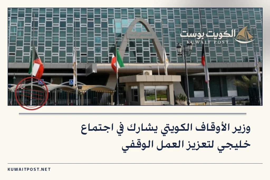 وزير الأوقاف الكويتي يشارك في اجتماع خليجي لتعزيز العمل الوقفي