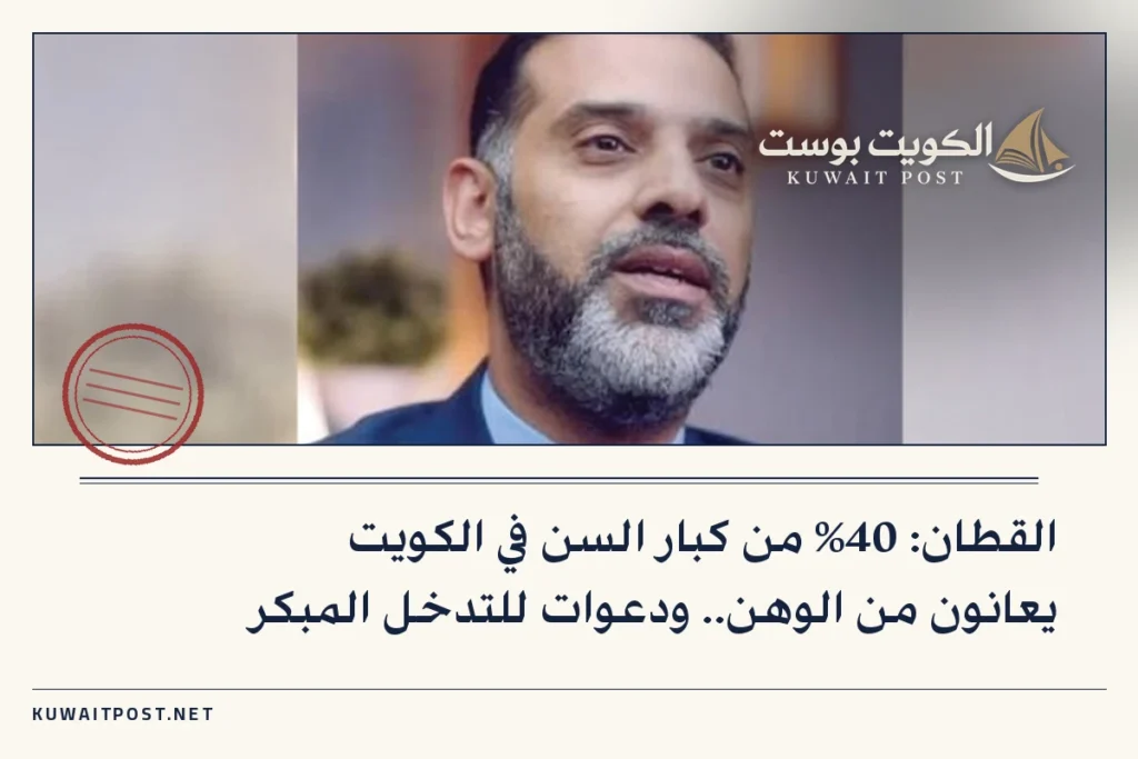 القطان: 40% من كبار السن في الكويت يعانون من الوهن.. ودعوات للتدخل المبكر