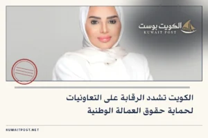 الكويت تشدد الرقابة على التعاونيات لحماية حقوق العمالة الوطنية
