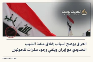 العراق يوضح أسباب إغلاق منفذ الشيب الحدودي مع إيران وينفي وجود مقرات للحوثيين