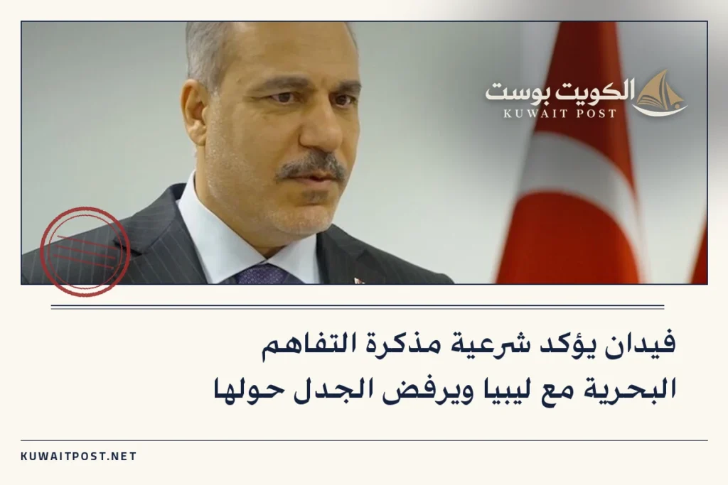 فيدان يؤكد شرعية مذكرة التفاهم البحرية مع ليبيا ويرفض الجدل حولها