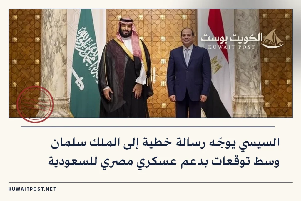 السيسي يوجّه رسالة خطية إلى الملك سلمان وسط توقعات بدعم عسكري مصري للسعودية