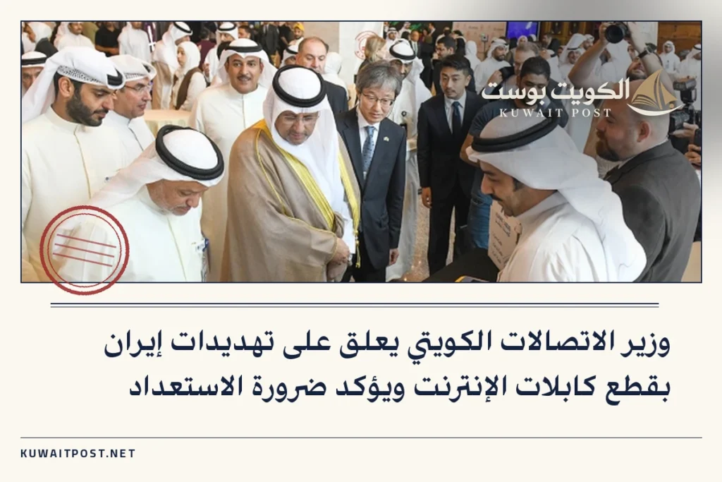 وزير الاتصالات الكويتي يعلق على تهديدات إيران بقطع كابلات الإنترنت ويؤكد ضرورة الاستعداد