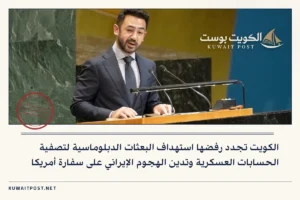 الكويت تجدد رفضها استهداف البعثات الدبلوماسية لتصفية الحسابات العسكرية وتدين الهجوم الإيراني على سفارة أمريكا