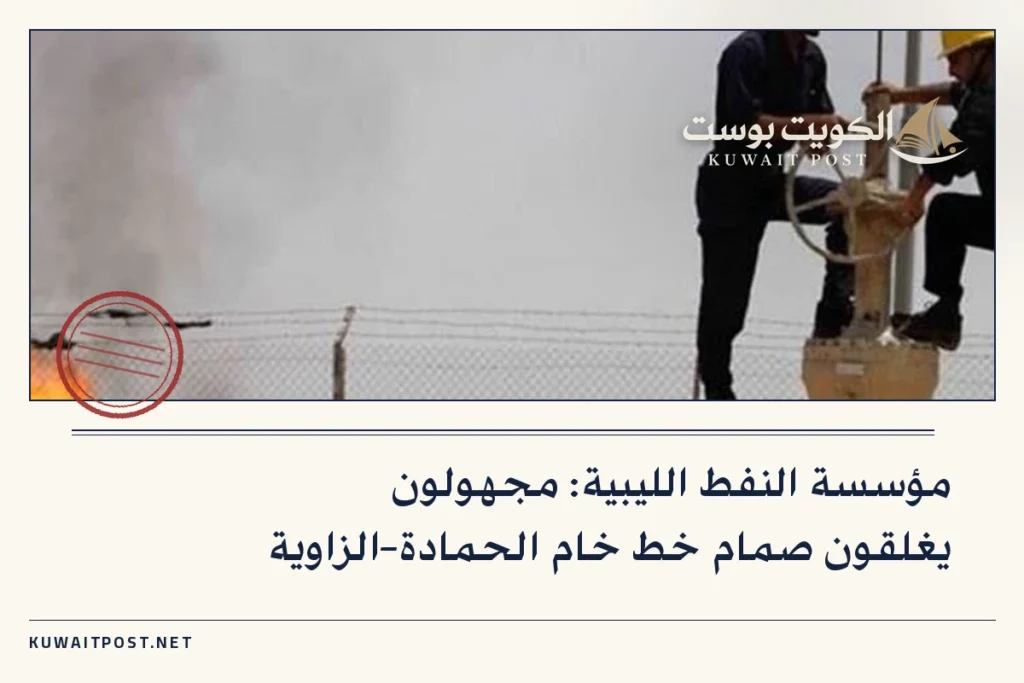 مؤسسة النفط الليبية: مجهولون يغلقون صمام خط خام الحمادة–الزاوية