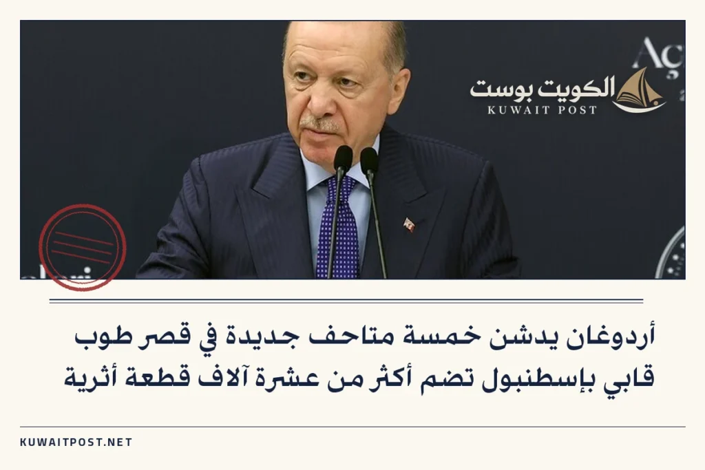 أردوغان يدشن خمسة متاحف جديدة في قصر طوب قابي بإسطنبول تضم أكثر من عشرة آلاف قطعة أثرية
