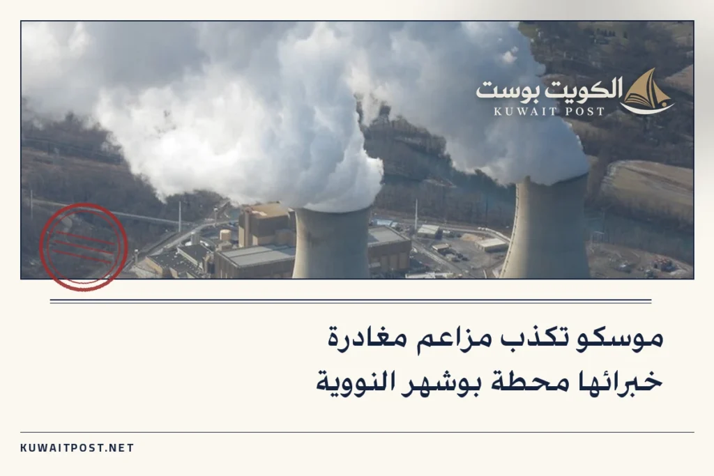 موسكو تكذب مزاعم مغادرة خبرائها محطة بوشهر النووية