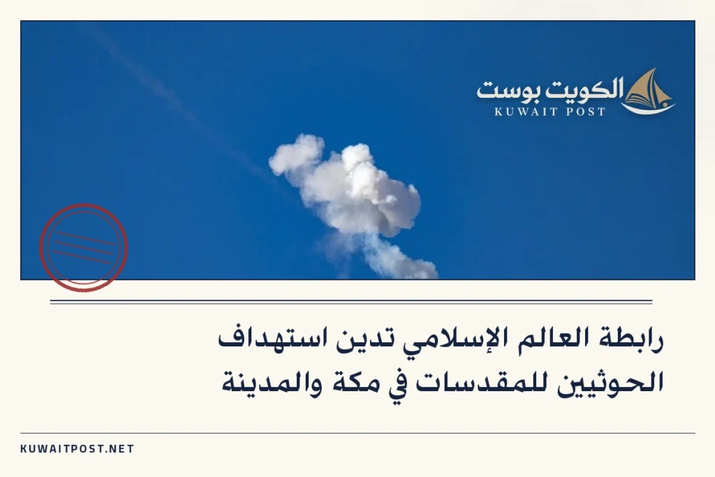 رابطة العالم الإسلامي تدين استهداف الحوثيين للمقدسات في مكة والمدينة