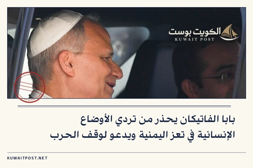 بابا الفاتيكان يحذر من تردي الأوضاع الإنسانية في تعز اليمنية ويدعو لوقف الحرب