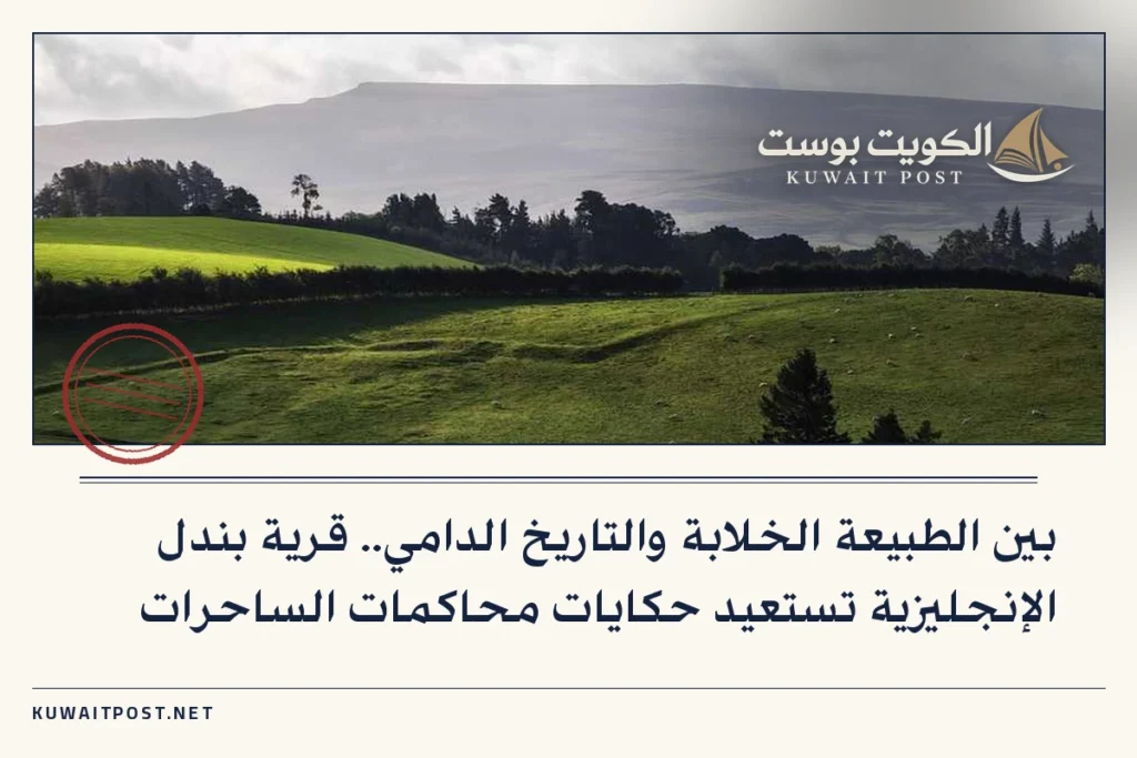 بين الطبيعة الخلابة والتاريخ الدامي.. قرية بندل الإنجليزية تستعيد حكايات محاكمات الساحرات