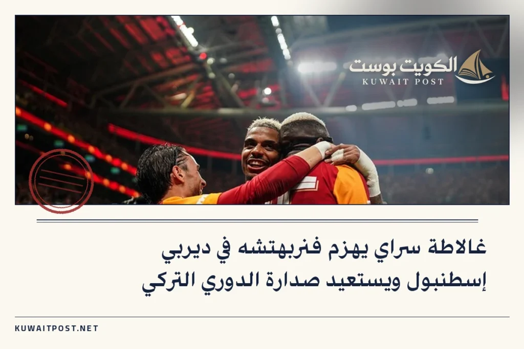 غالاطة سراي يهزم فنربهتشه في ديربي إسطنبول ويستعيد صدارة الدوري التركي