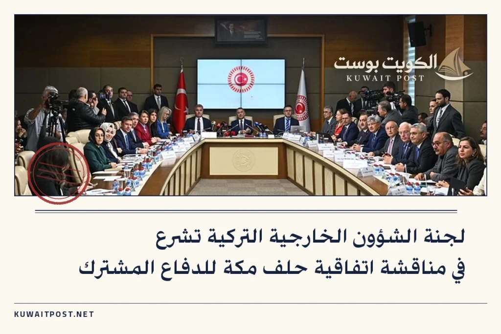 لجنة الشؤون الخارجية التركية تشرع في مناقشة اتفاقية حلف مكة للدفاع المشترك