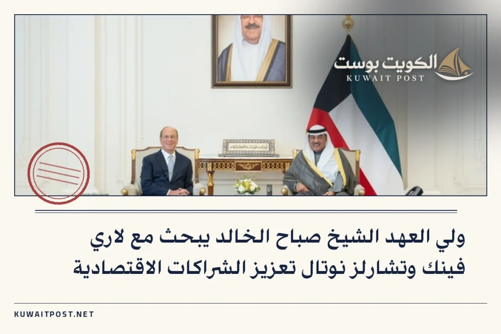 ولي العهد الشيخ صباح الخالد يبحث مع لاري فينك وتشارلز نوتال تعزيز الشراكات الاقتصادية