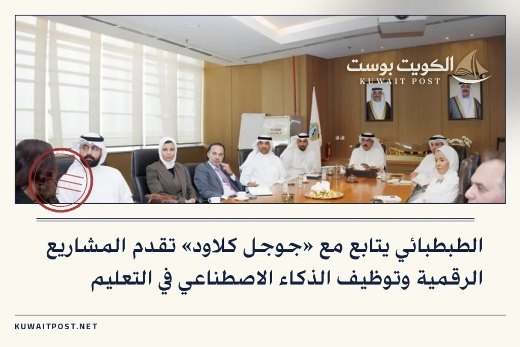 الطبطبائي يتابع مع «جوجل كلاود» تقدم المشاريع الرقمية وتوظيف الذكاء الاصطناعي في التعليم