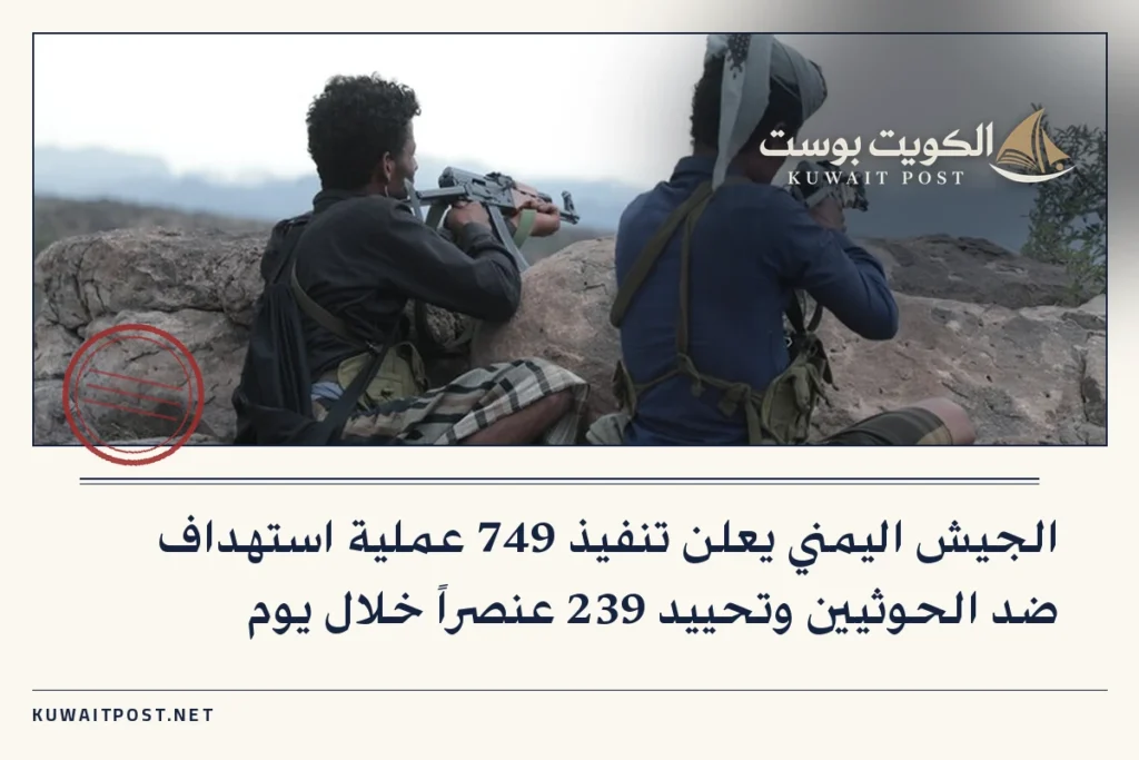 الجيش اليمني يعلن تنفيذ 749 عملية استهداف ضد الحوثيين وتحييد 239 عنصراً خلال يوم