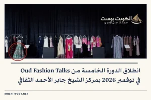 انطلاق الدورة الخامسة من Oud Fashion Talks في نوفمبر 2026 بمركز الشيخ جابر الأحمد الثقافي