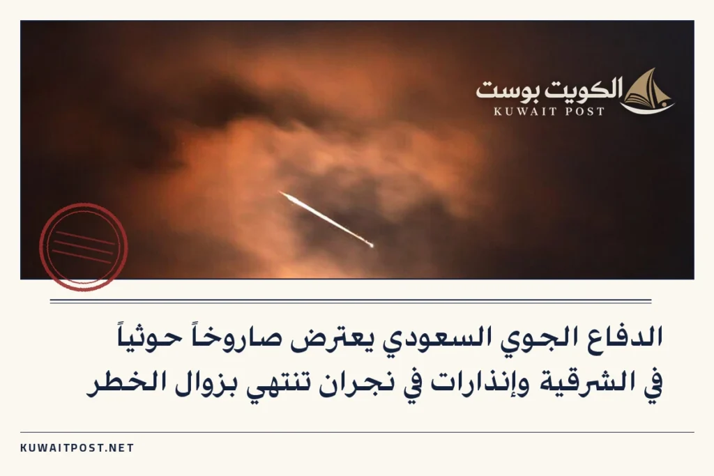 الدفاع الجوي السعودي يعترض صاروخاً حوثياً في الشرقية وإنذارات في نجران تنتهي بزوال الخطر
