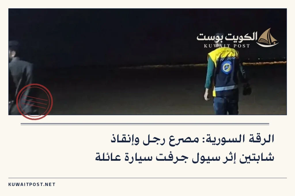 الرقة السورية: مصرع رجل وإنقاذ شابتين إثر سيول جرفت سيارة عائلة