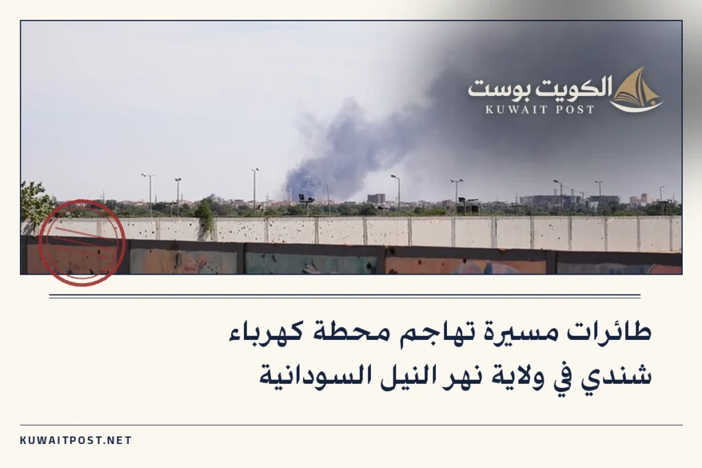 طائرات مسيرة تهاجم محطة كهرباء شندي في ولاية نهر النيل السودانية