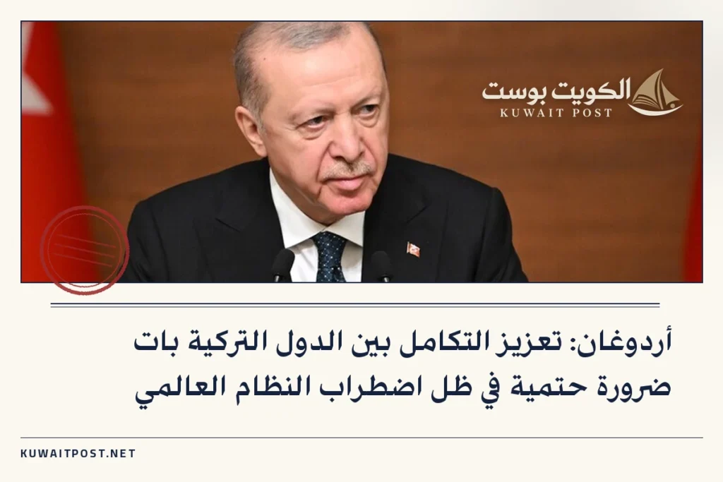 أردوغان: تعزيز التكامل بين الدول التركية بات ضرورة حتمية في ظل اضطراب النظام العالمي