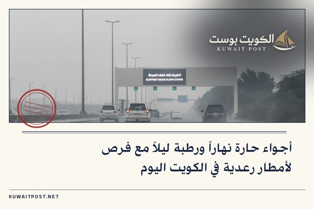 أجواء حارة نهاراً ورطبة ليلاً مع فرص لأمطار رعدية في الكويت اليوم