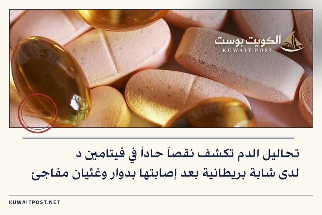 تحاليل الدم تكشف نقصاً حاداً في فيتامين د لدى شابة بريطانية بعد إصابتها بدوار وغثيان مفاجئ